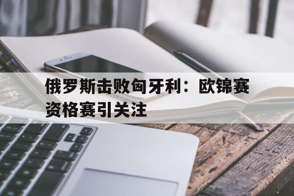 乐鱼体育-俄罗斯欧预赛战绩
